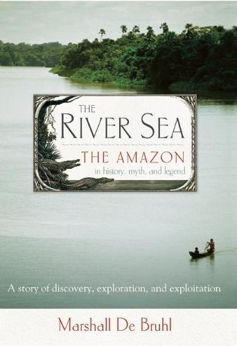 The River Sea: The Amazon in History, Myth, and Legend  by Marshall De Bruhl at Abbey's Bookshop, 