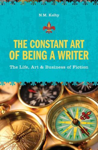The Constant Art of Being a Writer: The Life, Art and Business of Fiction  by N.M. Kelby at Abbey's Bookshop, 