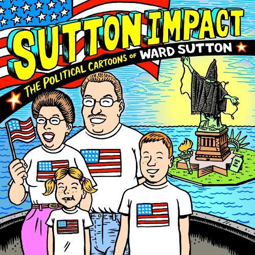 Sutton Impact: The Political Cartoons and Art of Ward Sutton  by Ward Sutton at Abbey's Bookshop, 