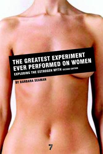 The Greatest Experiment Ever Performed on Women: Exploding the Estrogen Myth  by Barbara Seaman at Abbey's Bookshop, 