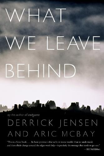 What We Leave Behind  by Derrick Jensen at Abbey's Bookshop, 
