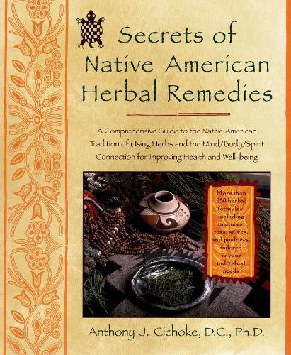 Secrets of Native American Herbal Remedies: A Comprehensive Guide to the Native American Tradition of Using Herbs and the Mind/Body/Spirit Connection for Improving Health and Well-being  by Anthony J. Cichoke at Abbey's Bookshop, 