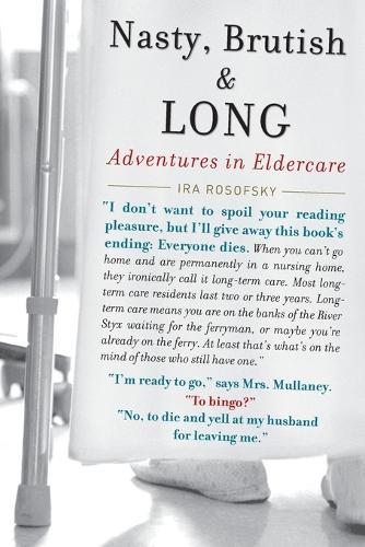 Nasty, Brutish and Long: Adventures in Eldercare  by Ira Rosofsky at Abbey's Bookshop, 