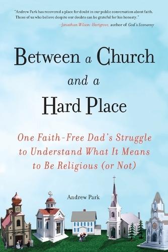 Between a Church and a Hard Place: One Faith-Free Dad's Struggle to Understand What It Means to Be Religious (or No t)  by Andrew Park at Abbey's Bookshop, 