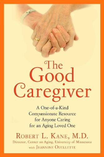 The Good Caregiver: A One-of-a-Kind Compassionate Resource for Anyone Caring for an Aging Loved One  by Robert L. Kane, Dr. at Abbey's Bookshop, 