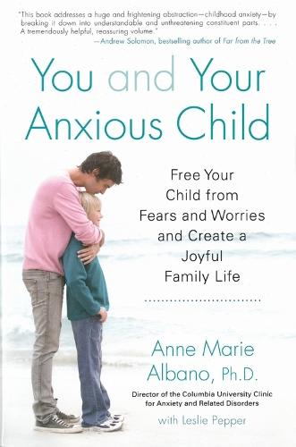 You And Your Anxious Child: Free Your Child From Fears and Worries and Create a Joyful Family Life  by Anne Marie Albano at Abbey's Bookshop, 