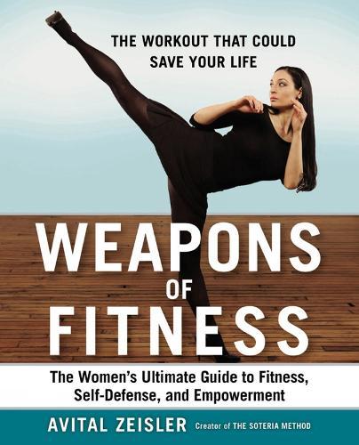 Weapons of Fitness: The Women's Ultimate Guide to Fitness, Self-Defence, and Empowerment  by Avital Zeisler at Abbey's Bookshop, 