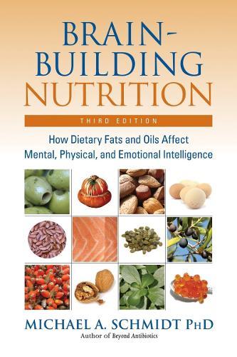 Brain-Building Nutrition: How Dietary Fats and Oils Affect Mental, Physical, and Emotional Intelligence  by Michael A. Schmidt, Ph.D at Abbey's Bookshop, 