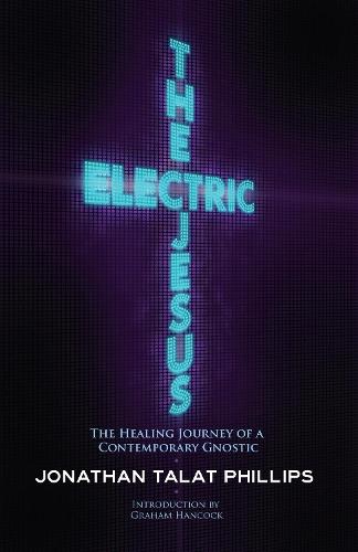 The Electric Jesus: The Healing Journey of a Contemporary Gnostic  by Jonathan Talat Phillips at Abbey's Bookshop, 