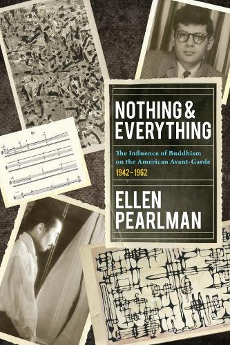 Nothing and Everything - The Influence of Buddhism on the American Avant Garde: 1942 - 1962  by Ellen Pearlman at Abbey's Bookshop, 
