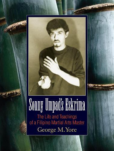 Sonny Umpad's Eskrima: The Life and Teachings of a Filipino Martial Arts Master  by George M. Yore at Abbey's Bookshop, 