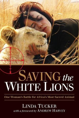 Saving the White Lions: One Woman's Battle for Africa's Most Sacred Animal  by Linda Tucker at Abbey's Bookshop, 