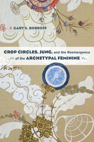 Crop Circles, Jung, and the Reemergence of the Archetypal Feminine  by Gary S. Bobroff at Abbey's Bookshop, 