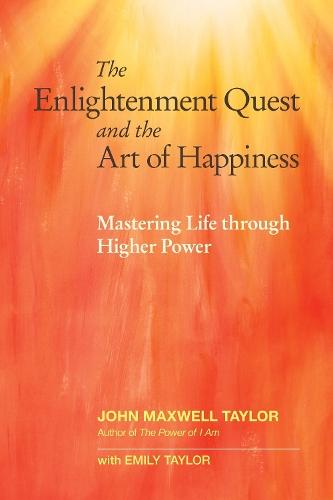 The Enlightenment Quest and the Art of Happiness: Mastering Life through Higher Power  by John Maxwell Taylor at Abbey's Bookshop, 