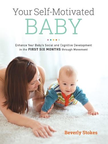 Your Self-Motivated Baby: Enhance Your Baby's Social and Cognitive Development in the First Six Months through Movement  by Beverly Stokes at Abbey's Bookshop, 