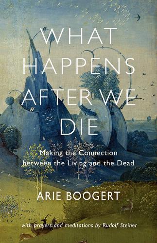 What Happens After We Die: Making the Connection Between the Living and the Dead; with Prayers and Meditations by Rudolf Steiner  by Arie Boogert at Abbey's Bookshop, 