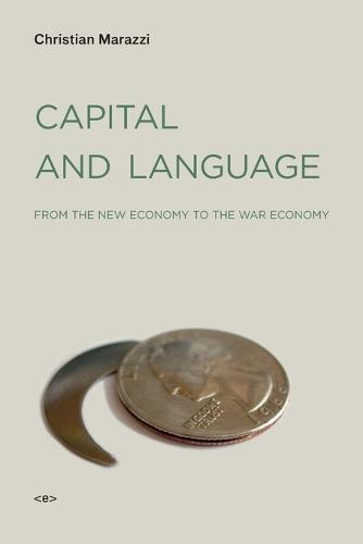 Capital and Language: From the New Economy to the War Economy  by Christian Marazzi (Italian University School of Switzerland) at Abbey's Bookshop, 