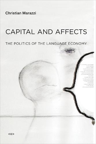 Capital and Affects: The Politics of the Language Economy  by Christian Marazzi (Italian University School of Switzerland) at Abbey's Bookshop, 