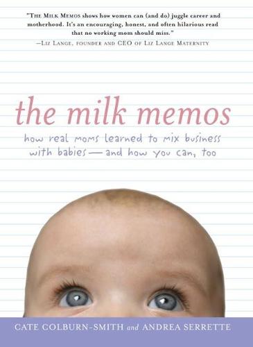 The Milk Memos: How Real Moms Learned to Mix Business with Babies - and How You Can, Too  by Cate Colburn-Smith (Cate Colburn-Smith) at Abbey's Bookshop, 