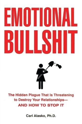 Emotional Bullshit: Overcoming the Toxic Deceptions That Threaten to Ruin Your Relationships - and Your Life  by Carl Paul Alasko at Abbey's Bookshop, 