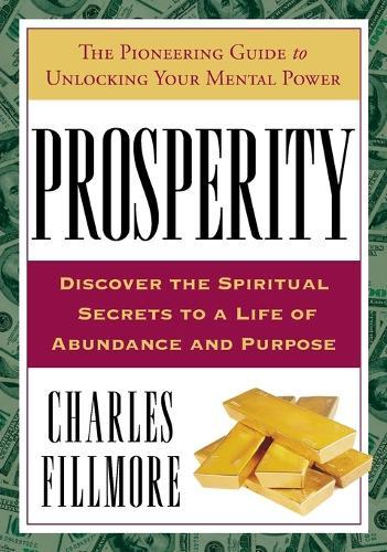 Prosperity: Discover the Spiritual Secrets to a Life of Abundance and Purpose  by Charles Fillmore at Abbey's Bookshop, 