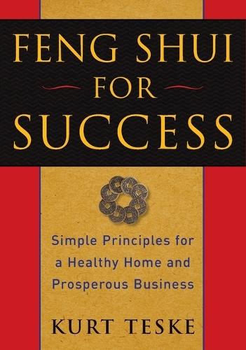 Feng Shui for Success: Simple Principles for a Healthy Home and Prosperous Business  by Kurt Teske at Abbey's Bookshop, 