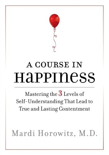 A Course in Happiness: Mastering the 3 Levels of Self-Understanding That Lead to True and Lasting Contentment  by Mardi Horowitz at Abbey's Bookshop, 