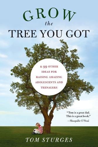 Grow the Tree You Got: & 46 Other Ideas for Raising Amazing Adolescents and Teenagers  by Tom Sturges (Tom Sturges) at Abbey's Bookshop, 