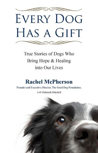 Every Dog Has a Giftt: True Stories of Dogs Who Bring Hope & Healing into Our Lives  by Rachel McPherson (Rachel McPherson) at Abbey's Bookshop, 