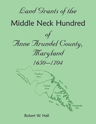 Land Grants of the Middle Neck Hundred of Anne Arundel County, Maryland, 1650 - 1704  by Robert Hall at Abbey's Bookshop, 