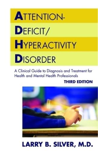 Attention-Deficit/Hyperactivity Disorder: A Clinical Guide to Diagnosis and Treatment for Health and Mental Health Professionals