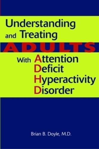 Understanding and Treating Adults With Attention Deficit Hyperactivity Disorder
