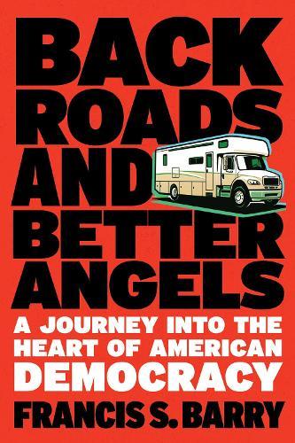 Back Roads and Better Angels: A Journey into the Heart of American Democracy  by Francis S. Barry at Abbey's Bookshop, 