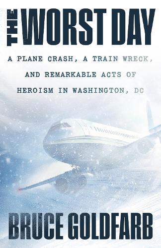 The Worst Day: A Plane Crash, A Train Wreck, and Remarkable Acts of Heroism in Washington, DC  by Bruce Goldfarb at Abbey's Bookshop, 