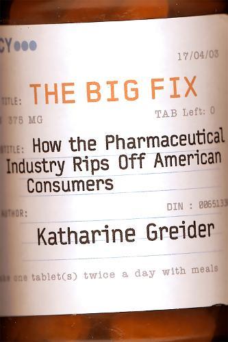 The Big Fix: How The Pharmaceutical Industry Rips Off American Consumers