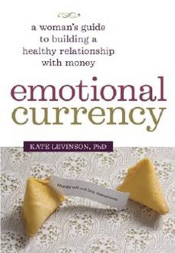Emotional Currency: A Woman's Guide to Building a Healthy Relationship with Money  by Kate Levinson, PhD, Ph.D. at Abbey's Bookshop, 