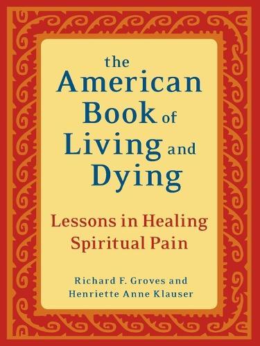 The American Book of Living and Dying: Lessons in Healing Spiritual Pain  by Richard F. Groves at Abbey's Bookshop, 