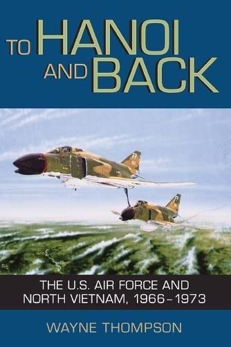 To Hanoi and Back: The U.S. Air Force and North Vietnam, 1966-1973  by Wayne Thompson at Abbey's Bookshop, 