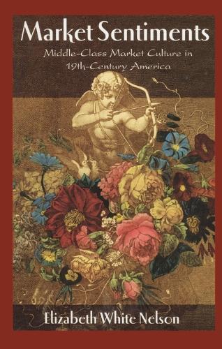 Market Sentiments: Middle-Class Market Culture in Nineteenth-Century America  by Elizabeth White Nelson at Abbey's Bookshop, 