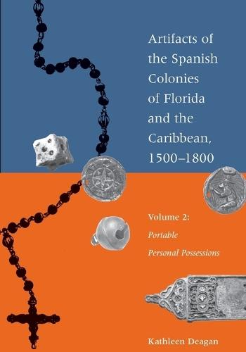 Artifacts of the Spanish Colonies of Florida and the Caribbean, 1500-1800: Volume 2: Portable Personal Possessions  by Kathleen Deagan at Abbey's Bookshop, 