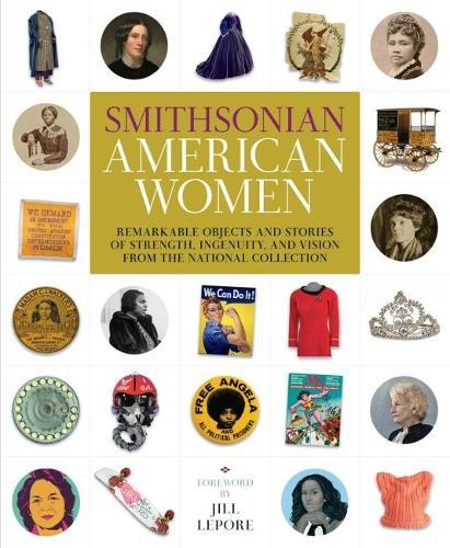 Smithsonian American Women: Remarkable Objects and Stories of Strength, Ingenuity, and Vision from the National Collection  by Smithsonian Institution at Abbey's Bookshop, 