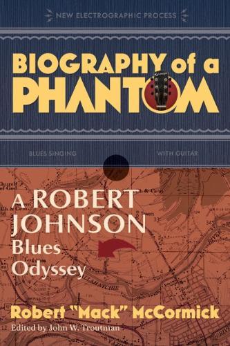 Biography of a Phantom: A Robert Johnson Blues Odyssey  by Robert 'Mack' McCormick (Robert 'Mack' McCormick) at Abbey's Bookshop, 