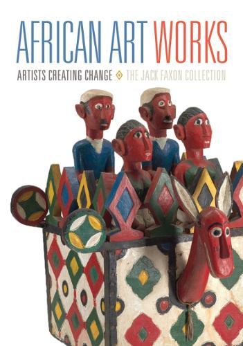 African Art Works: Artists Creating Change / The Jack Faxon Collection  by Kevin D. Dumouchelle at Abbey's Bookshop, 