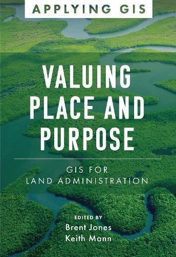 Valuing Place and Purpose: GIS for Land Administration  by Brent Jones at Abbey's Bookshop, 