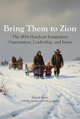 Bring Them to Zion: The 1856 Handcart Emigration Organization, Leadership, and Issues  by Don H Smith at Abbey's Bookshop, 