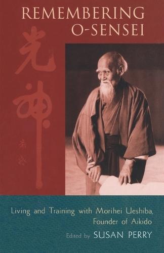 Remembering O-Sensei: Living and Training with Morihei Ueshiba, Founder of Aikido  by Susan Perry at Abbey's Bookshop, 