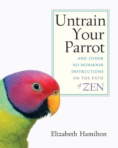 Untrain Your Parrot: And Other No-nonsense Instructions on the Path of Zen  by Elizabeth Hamilton at Abbey's Bookshop, 