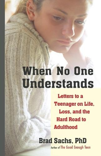 When No One Understands: Letters to a Teenager on Life, Loss, and the Hard Road to Adulthood  by Brad Sachs at Abbey's Bookshop, 