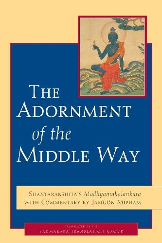 The Adornment of the Middle Way: Shantarakshita's Madhyamakalankara with Commentary by Jamgon Mipham  by Padmakara Translation Group at Abbey's Bookshop, 