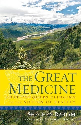 The Great Medicine That Conquers Clinging to the Notion of Reality: Steps in Meditation on the Enlightened Mind  by Shechen Rabjam at Abbey's Bookshop, 